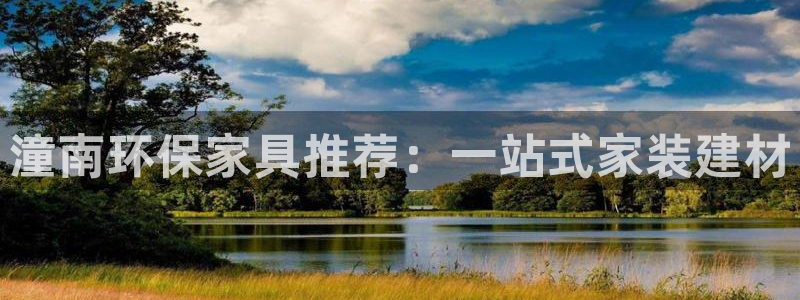 沐鸣总代：潼南环保家具推荐：一站式家装建材