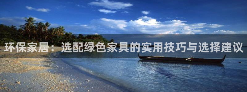 沐鸣代理注册开户：环保家居：选配绿色家具的实用技巧与选择建议