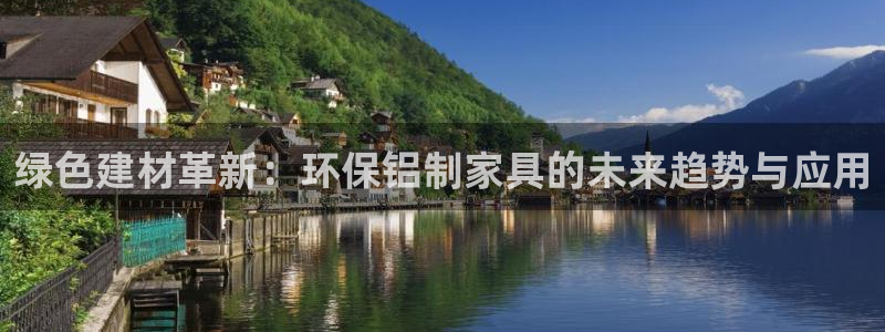 沐鸣官网登录：绿色建材革新：环保铝制家具的未来趋势与应用